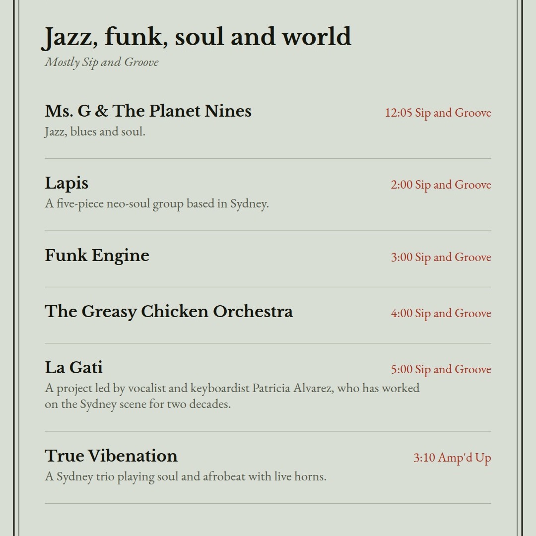 Jazz, funk, soul and world, mostly Sip and Groove: Ms. G & The Planet Nines, Lapis, Funk Engine, The Greasy Chicken Orchestra, La Gati, True Vibenation